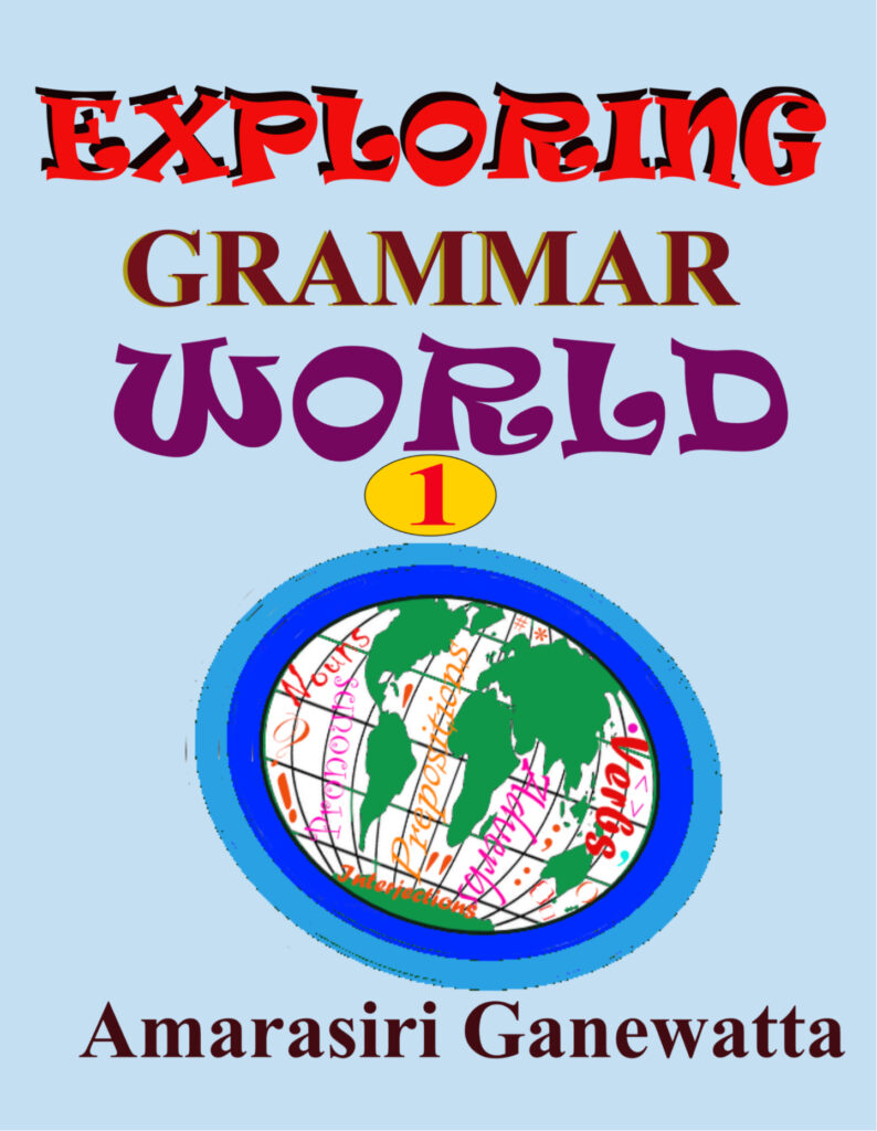 ‘EXPLORING GRAMMAR WORLD 1’is the first book of a series of books. The author of this book has been teaching languages for nearly five decades to learners of all ages, from primary, secondary to higher education and even to elderly people. The experience gathered in teaching helps the author in developing a new method of teaching language.
Grammar is like the skeleton of the human body. If there is any deformation in any part of the skeleton, the others will immediately notice it. In the same manner, if ever you do any grammar mistake, your audience will notice it. That is why learning grammar is highly important as a language skill. It is the prime duty of a language teacher to give the best grammar knowledge through appropriate targeted practical exercises. The right instructional materials guide learners well. This book series will give the best guidance.
The verb illustrated in the book as a family of five (father, mother and three little children) is one creative idea which will help to solve the grammar problems pertaining to the behavior of the verb.
Another special feature you find in this book is how the verbs ‘Be’, ‘Have’, and the other ‘Auxiliary Verbs’ control the flow of time. Nouns and verbs get entangled in such a way that they make numerous patterns which are called tenses to show the flow of time.
‘EXPLORING GRAMMAR WORLD 1’is the first book of a series of books. The author of this book has been teaching languages for nearly five decades to learners of all ages from primary, secondary to higher education and even to elderly people. The experience gathered in teaching help the author in developing a new method of teaching language.